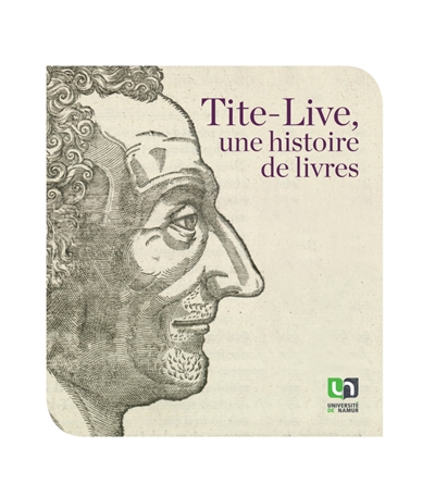 Tite-Live, une histoire de livres : 2.000 ans après la mort du prince des historiens latins : catalogue de l'exposition organisée à la Bibliohèque universtaire Moretus Plantin, 11 septembre-27 octobre 2017