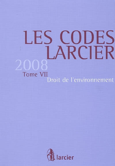 Les codes Larcier. Vol. 7. Droit de l'environnement 2008