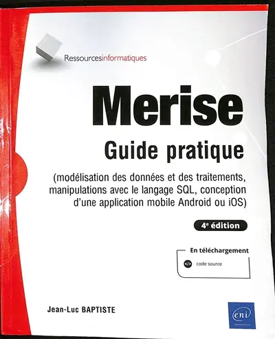Merise : guide pratique : modélisation des données et des traitements, manipulations avec le langage SQL, conception d'une application mobile Android ou iOS
