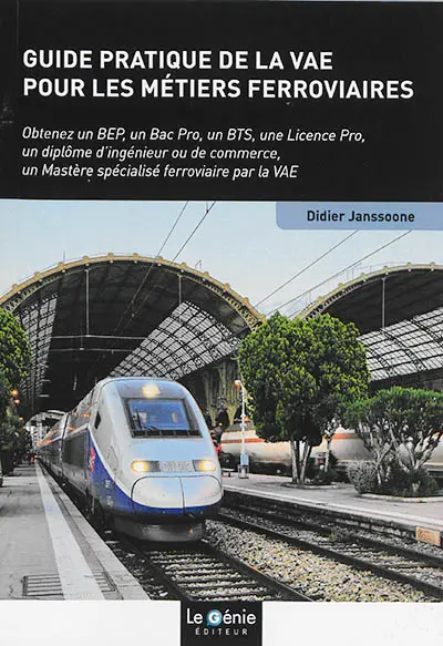Guide pratique de la VAE pour les métiers ferroviaires : obtenez un BEP, un bac pro, un BTS, une licence pro, un diplôme d'ingénieur ou de commerce, un mastère spécialisé ferroviaire par la VAE
