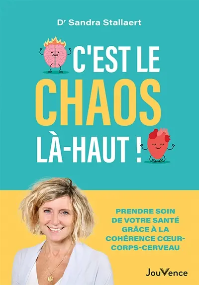 C'est le chaos là-haut ! : prendre soin de votre santé grâce à la cohérence coeur-corps-cerveau