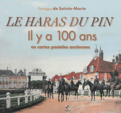 Le haras du Pin : il y a 100 ans et peut-être demain en cartes postales anciennes