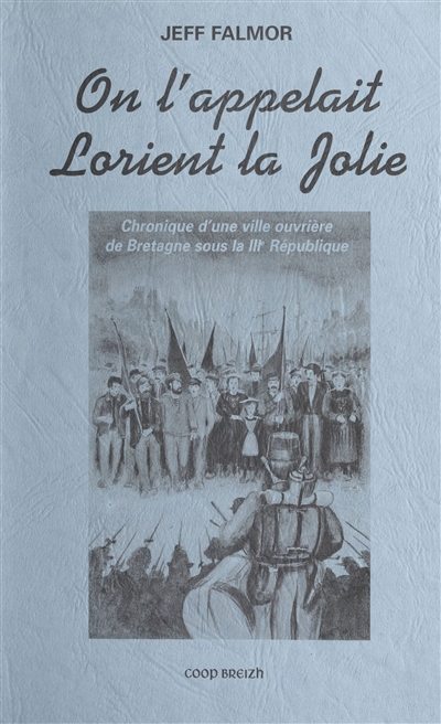 On l'appelait Lorient la jolie : chronique d'une ville ouvrière de Bretagne sous la IIIe République