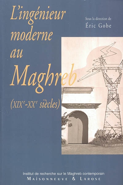L'ingénieur moderne au Maghreb (XIXe-XXe siècles)