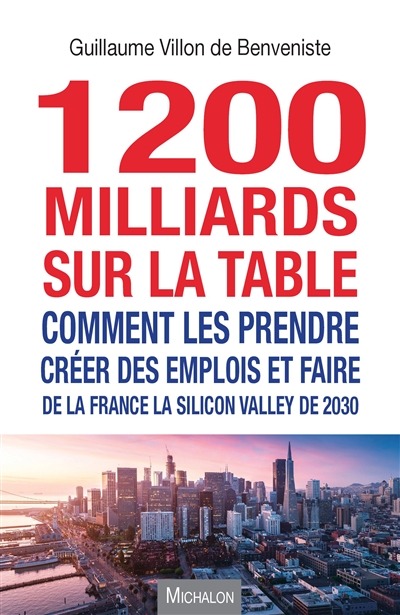 1.200 milliards sur la table : comment les prendre, créer des emplois et faire de la France la Silicon Valley de 2030