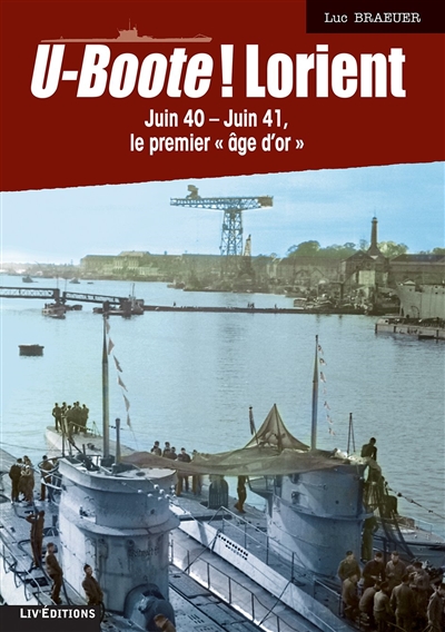 U-Boote ! Lorient. Juin 40-juin 41, le premier âge d'or