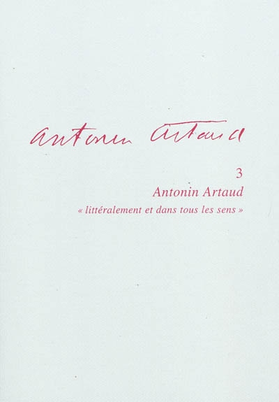 Antonin Artaud. Vol. 3. Antonin Artaud, littéralement et dans tous les sens : actes du colloque de Cerisy-la-Salle, 30 juin-10 juillet 2003
