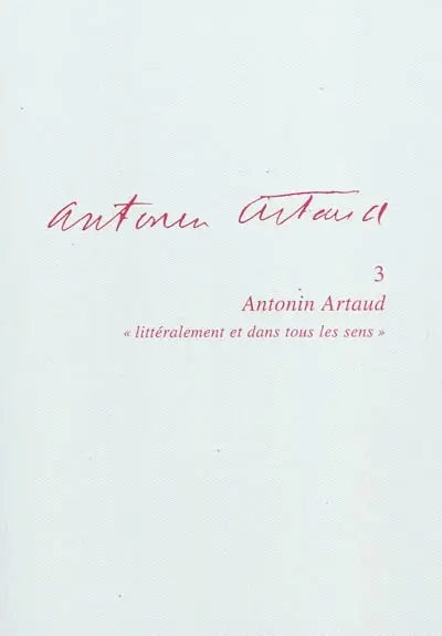 Antonin Artaud. Vol. 3. Antonin Artaud, littéralement et dans tous les sens : actes du colloque de Cerisy-la-Salle, 30 juin-10 juillet 2003