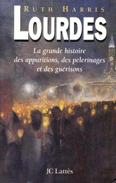 Lourdes : la grande histoire des apparitions, des pèlerinages et des guérisons