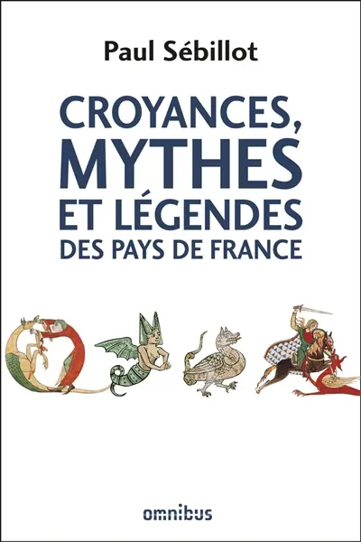 Croyances, mythes et légendes des pays de France : le ciel, la nuit et les esprits de l'air, la terre, le monde souterrain, la mer, les eaux douces, la faune, la flore, le préhistorique, les monuments, le peuple et l'histoire