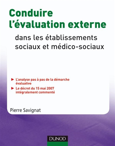 Conduire l'évaluation externe dans les établissements sociaux et médico-sociaux : l'analyse pas à pas de la démarche évaluative : le décret du 15 mai 2007 intégralement commenté