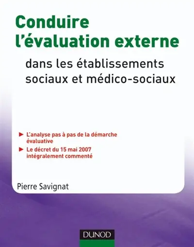 Conduire l'évaluation externe dans les établissements sociaux et médico-sociaux : l'analyse pas à pas de la démarche évaluative : le décret du 15 mai 2007 intégralement commenté