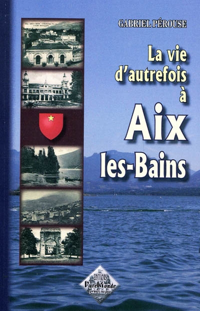 La vie d'autrefois à Aix-les-Bains : la ville, les thermes, les baigneurs