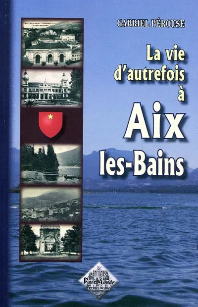 La vie d'autrefois à Aix-les-Bains : la ville, les thermes, les baigneurs