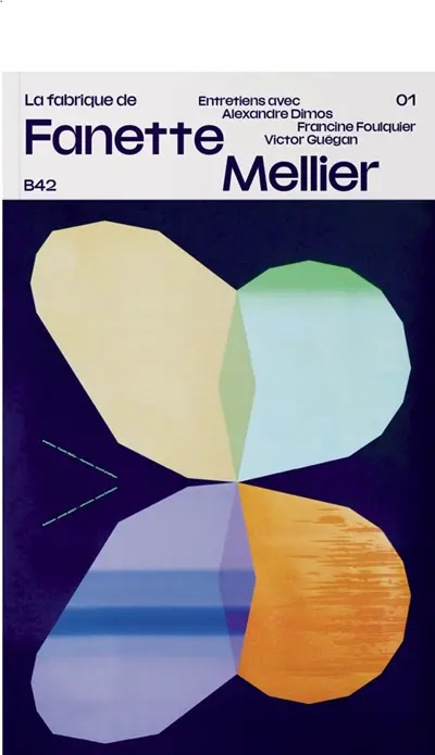La fabrique de Fanette Mellier : entretiens avec Alexandre Dimos, Francine Foulquier, Victor Guégan