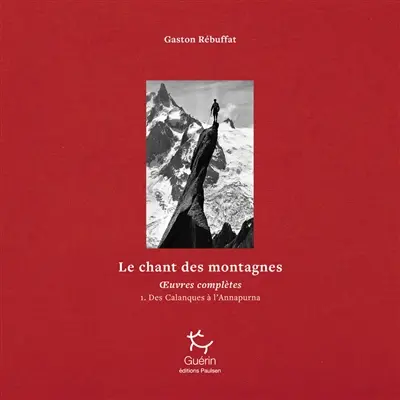 Le chant des montagnes : oeuvres complètes. Vol. 1. Des Calanques à l'Annapurna