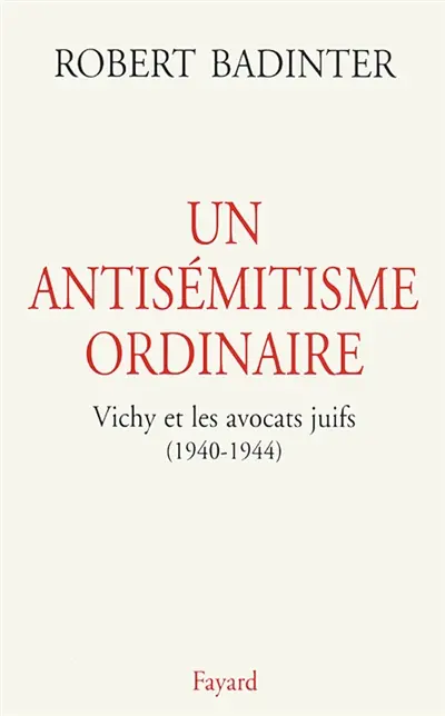 Un antisémitisme ordinaire : Vichy et les avocats juifs, 1940-1944