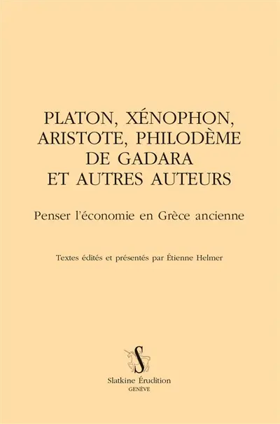 Platon, Xénophon, Aristote, Philodème de Gadara et autres auteurs : penser l'économie en Grèce ancienne