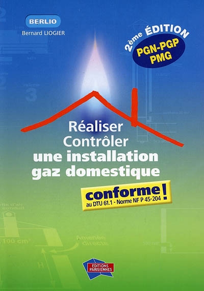 Réaliser, contrôler une installation gaz domestique conforme ! : au DTU 61.1-norme NF 45-204 : PGN-PGP-PMG