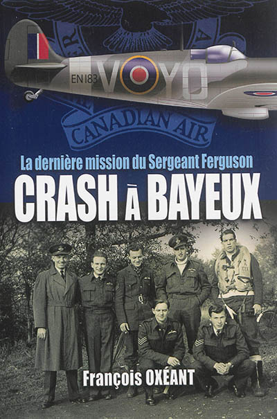 Crash à Bayeux : la dernière mission du sergeant Ferguson : l'histoire inédite d'un pilote de la RCAF