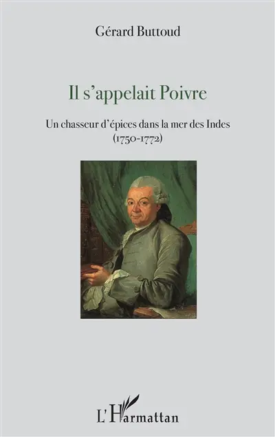 Il s'appelait Poivre : un chasseur d'épices dans la mer des Indes, 1750-1772