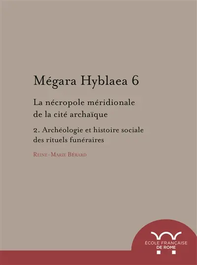 Mégara Hyblaea. Vol. 6. La nécropole méridionale de la cité archaïque : archéologie et histoire sociale des rites funéraires