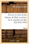 Euvres en rime de Jan Antoine de Baïf, secrétaire de le chambre du Roy. Tome 5 (Ed.1881-1890)