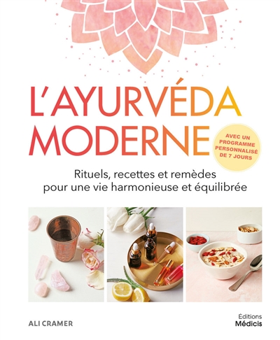 L'ayurvéda moderne : rituels, recettes et remèdes pour une vie harmonieuse et equilibrée