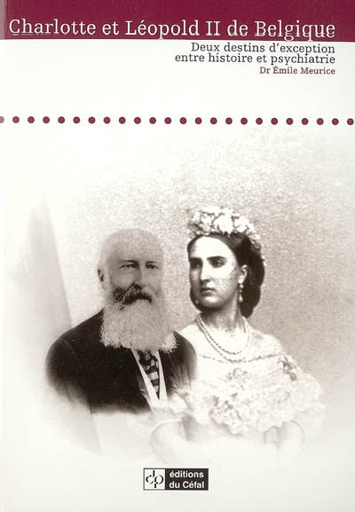 Charlotte et Léopold II de Belgique : deux destins d'exception entre histoire et psychiatrie