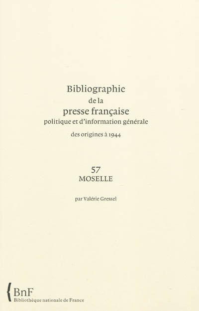 Bibliographie de la presse française politique et d'information générale : des origines à 1944. Vol. 57. Moselle