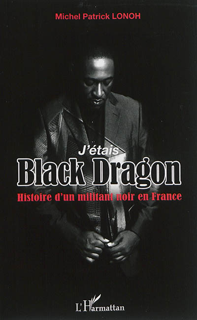 J'étais Black Dragon : histoire d'un militant noir en France