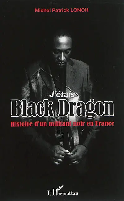 J'étais Black Dragon : histoire d'un militant noir en France