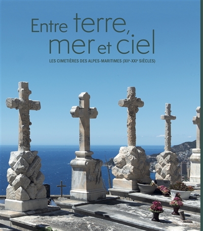 Entre terre, mer et ciel : les cimetières des Alpes-Maritimes (XIIe-XXIe siècles)