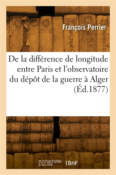 Détermination télégraphique de la différence de longitude entre Paris : et l'observatoire du dépôt de la guerre à Alger, colonne Voirol