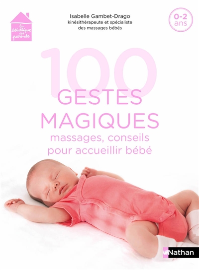 100 gestes magiques : massages, conseils pour accueillir bébé : 0-2 ans