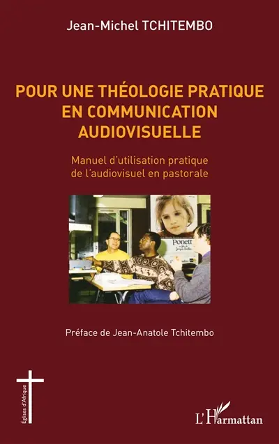 Pour une théologie pratique en communication audiovisuelle : manuel d'utilisation pratique de l'audiovisuel en pastorale
