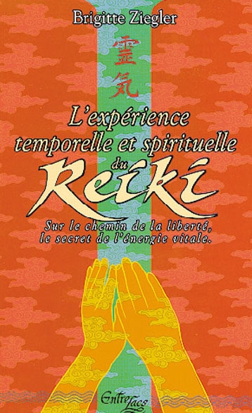 L'Expérience temporelle et spirituelle du reiki : sur le chemin de la liberté, le secret de l'énergie vitale