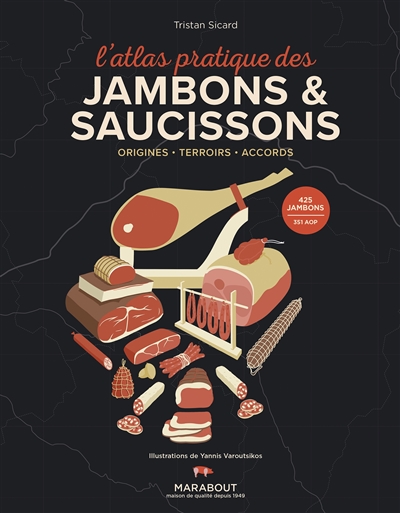L'atlas pratique des jambons & saucissons : origines, terroirs, accords : 425 jambons, 351 AOP