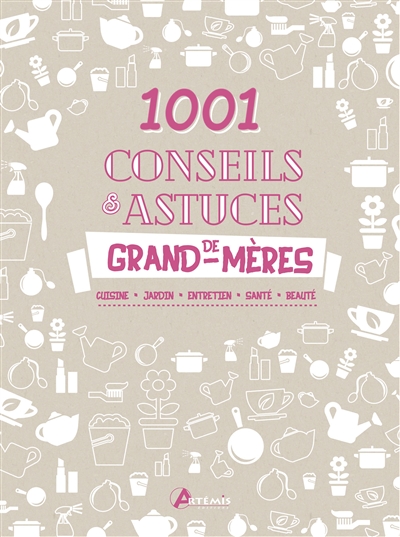 1.001 conseils & astuces de grand-mères : cuisine, jardin, entretien, santé, beauté