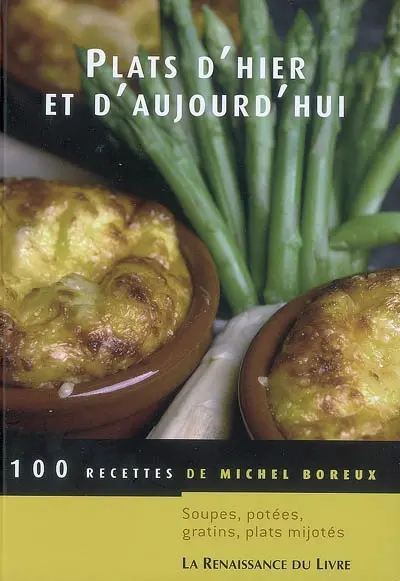 Plats d'hier et d'aujourd'hui : 100 recettes : soupes, potées, gratins, plats mijotés
