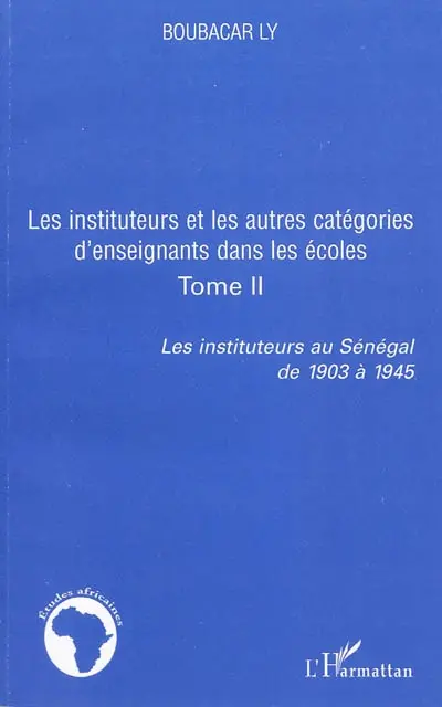 Les instituteurs au Sénégal de 1903 à 1945. Vol. 2. Les instituteurs et les autres catégories d'enseignants dans les écoles