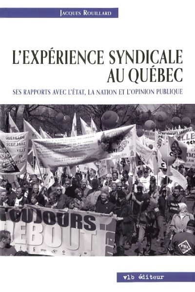 L'expérience syndicale au Québec : ses rapports à l'État, à la nation et à l'opinion publique