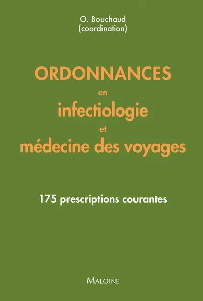 Ordonnances en infectiologie et médecine des voyages : 175 prescriptions courantes