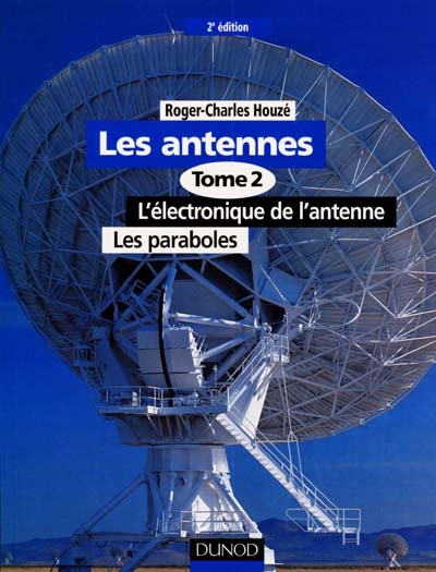 Les antennes. Vol. 2. L'électronique de l'antenne, les paraboles