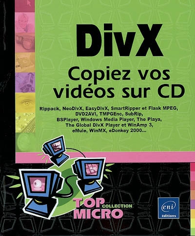 DivX : copiez vos vidéos sur CD : Rippack, NeoDivX, EasyDivX, SmartRipper et Flask MPEG, DVD2AVI, TMPGEnc, SubRip, BSPlayer, Windows Media Player, The Playa, The Global DivX Player et WinAmp 3, eMule, WinMX, eDonkey 2000...