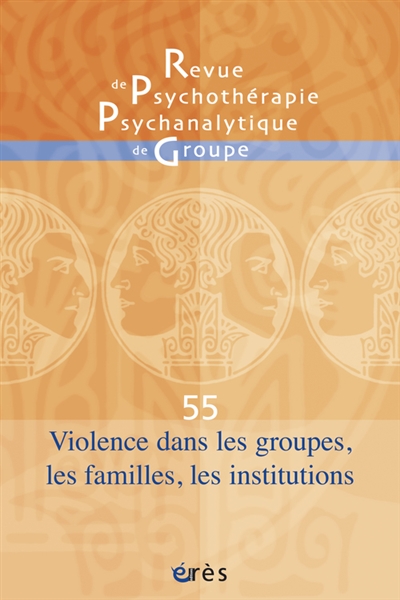 Revue de psychothérapie psychanalytique de groupe, n° 55. Violence dans les groupes, les familles, les institutions