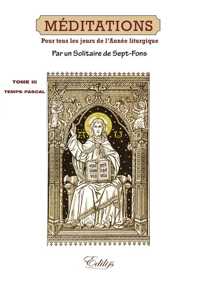 Méditations : sur les mystères de la foi et sur les épîtres et évangiles : tirées de l'Écriture sainte et des Pères distribuées pour tous les jours de l'année liturgique. Vol. 3. Le temps pascal, jusqu'au samedi après la Pentecôte : méditations 153 à 208 : en annexe, 16 méditations du sanctoral