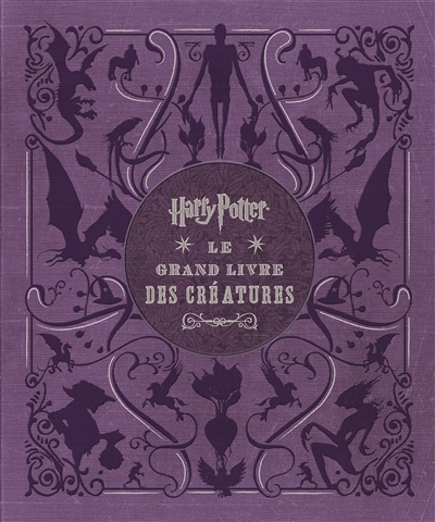 Harry Potter, le grand livre des créatures : toutes les créatures et les plantes des films Harry Potter