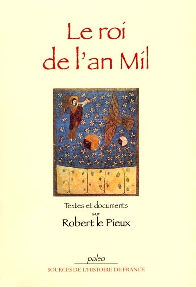 Le roi de l'an mil : textes et documents sur Robert le Pieux