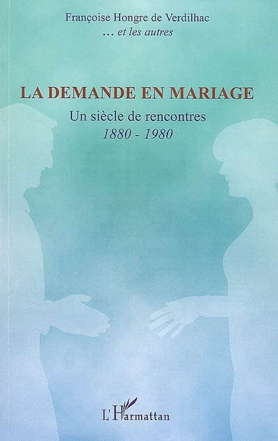 La demande en mariage : un siècle de rencontres 1880-1980